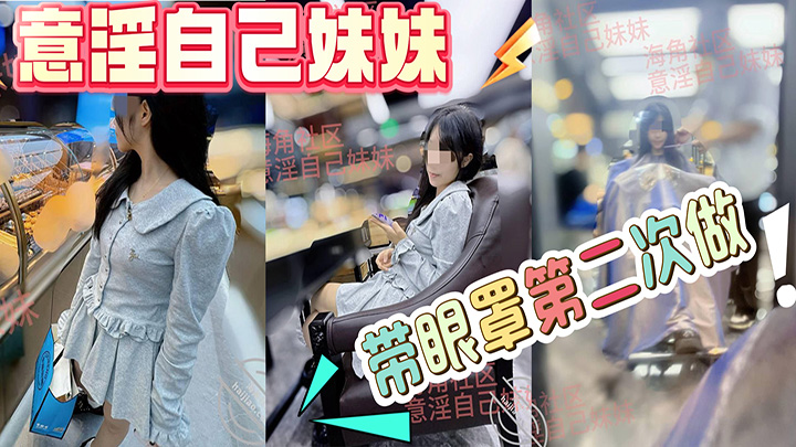 HJLL之意淫自己妹妹-带眼罩第二次做,不喊疼了