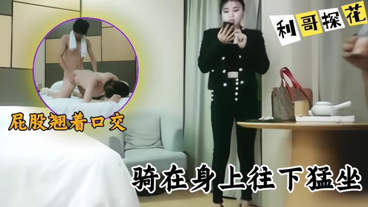 【利哥探花】大长腿外围妹,黑丝大屁股翘着口交,近距离视角拍摄,骑在身上往下猛坐